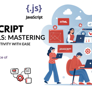 JavaScript Essentials: Mastering Dynamic Interactivity with Ease
